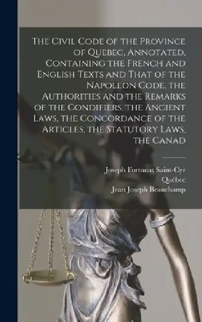 The Civil Code of the Province of Quebec, Annotated, Containing the French and English Texts and That of the Napoleon Code, the Authorities and the Re by Québec