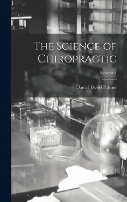 The Science of Chiropractic; Volume 1 by Daniel David Palmer