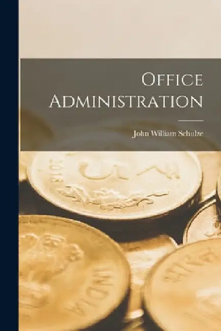 Office Administration by John William Schulze