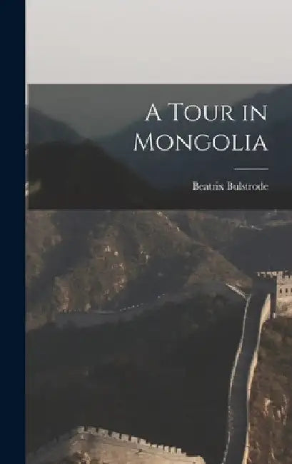 A Tour in Mongolia by Beatrix Bulstrode