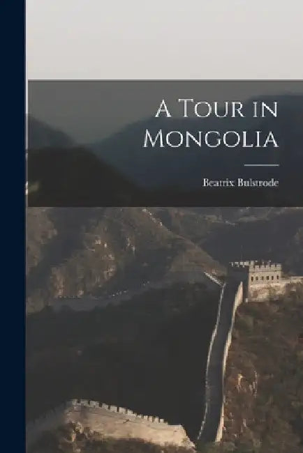 A Tour in Mongolia by Beatrix Bulstrode