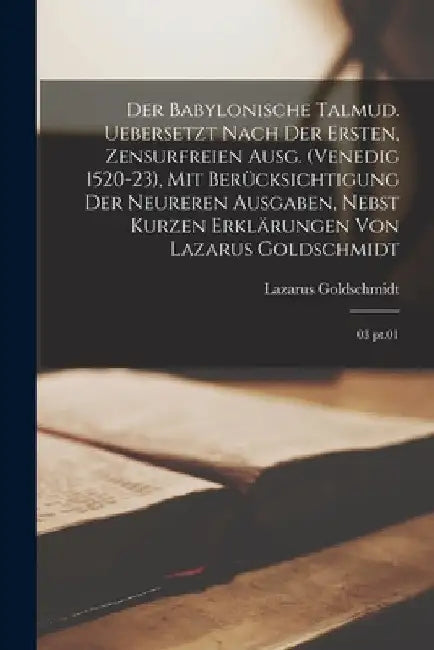 Der babylonische Talmud. Uebersetzt nach der ersten, zensurfreien Ausg. (Venedig 1520-23), mit Berücksichtigung der neureren Ausgaben, nebst kurzen Er by Lazarus Goldschmidt