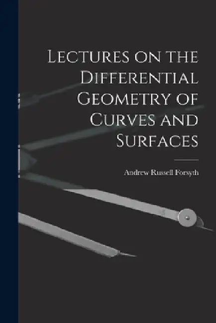 Lectures on the Differential Geometry of Curves and Surfaces by Forsyth Andrew Russell