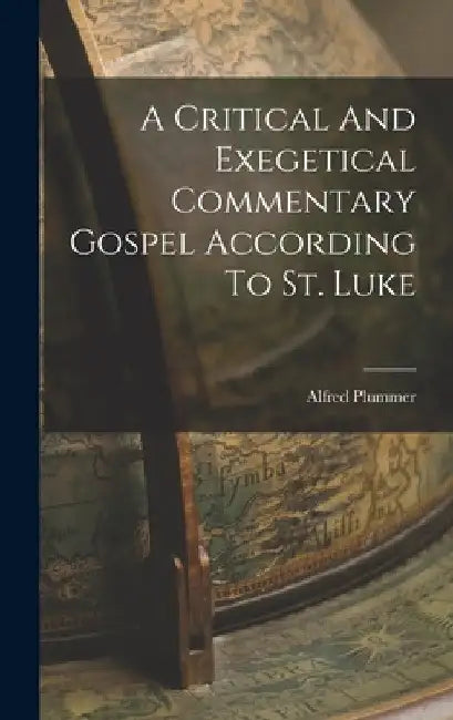 A Critical And Exegetical Commentary Gospel According To St. Luke by Alfred Plummer