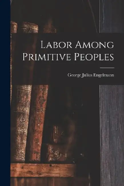 Labor Among Primitive Peoples by George Julius Engelmann