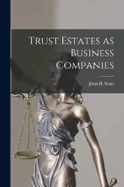 Trust Estates as Business Companies by Sears John H. (John Harold)