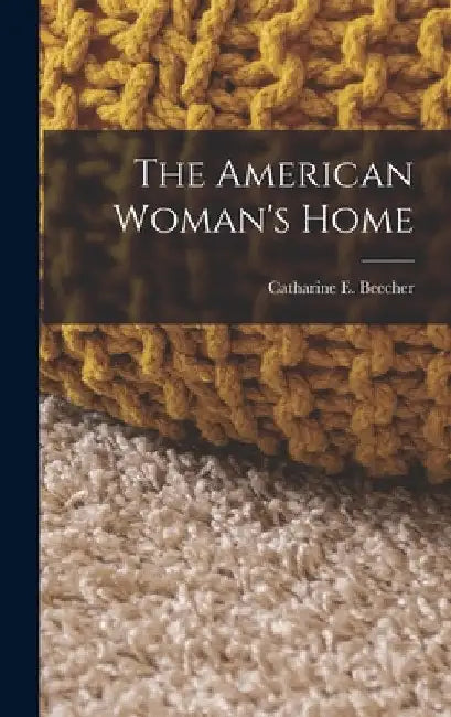 The American Woman's Home by Catharine E. Beecher
