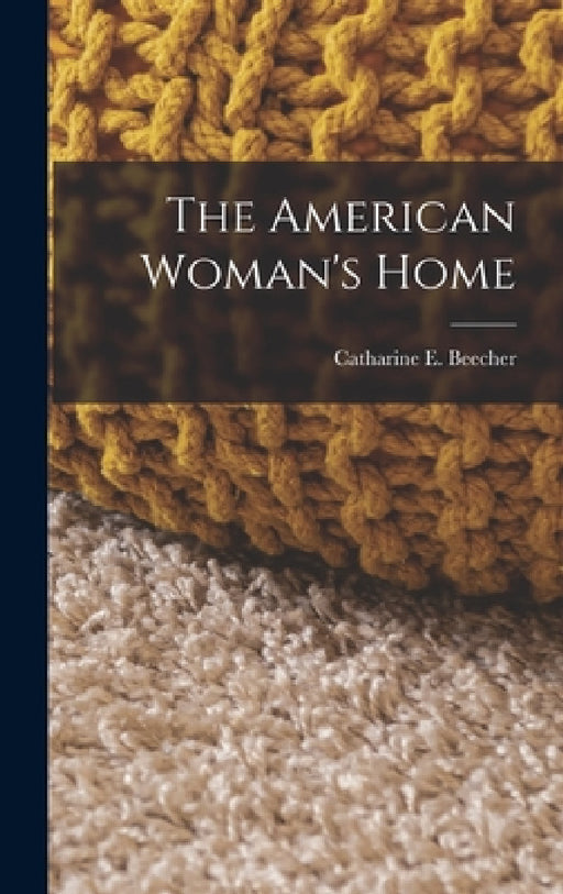 The American Woman's Home by Catharine E. Beecher