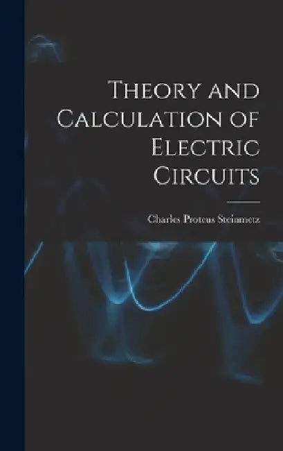 Theory and Calculation of Electric Circuits by Charles Proteus Steinmetz