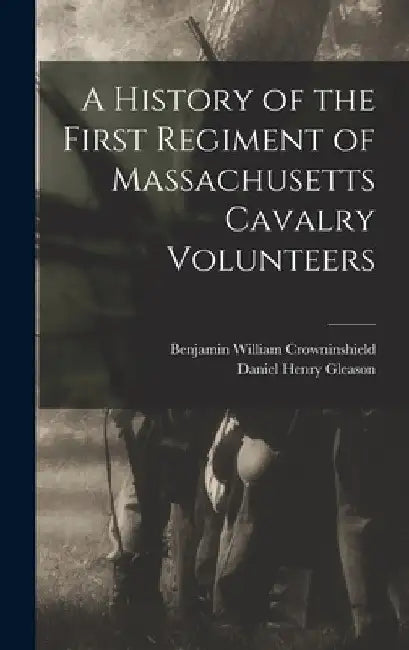 A History of the First Regiment of Massachusetts Cavalry Volunteers by Benjamin William Crowninshield