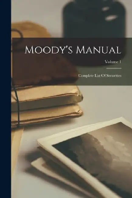 Moody's Manual: Complete List Of Securities; Volume 1 by Anonymous