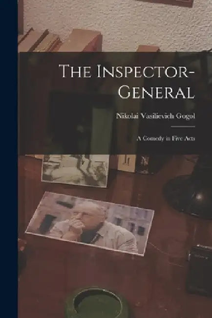 The Inspector-General: A Comedy in Five Acts by Nikolai Vasilievich Gogol