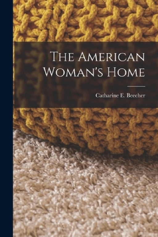 The American Woman's Home by Catharine E. Beecher