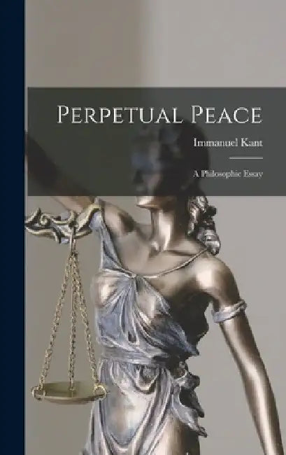 Perpetual Peace: A Philosophic Essay by Immanuel Kant