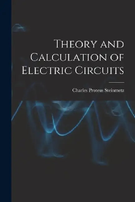 Theory and Calculation of Electric Circuits by Charles Proteus Steinmetz