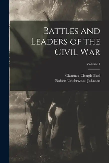 Battles and Leaders of the Civil War; Volume 1 by Robert Underwood Johnson