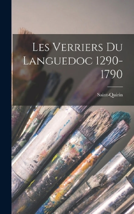 Les Verriers Du Languedoc 1290-1790 by Saint-Quirin