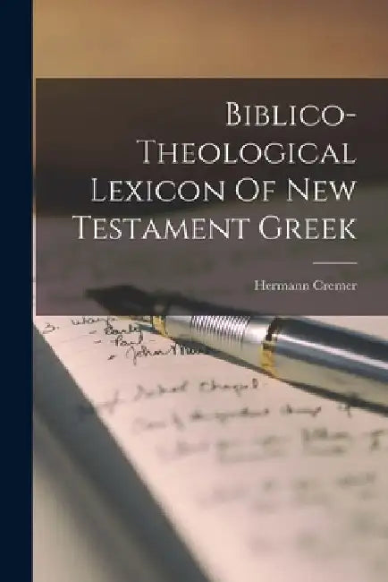 Biblico-theological Lexicon Of New Testament Greek by Hermann Cremer