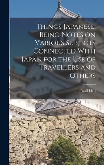 Things Japanese, Being Notes on Various Subjects Connected With Japan for the Use of Travellers and Others by Basil Hall 1850-1935 Chamberlain