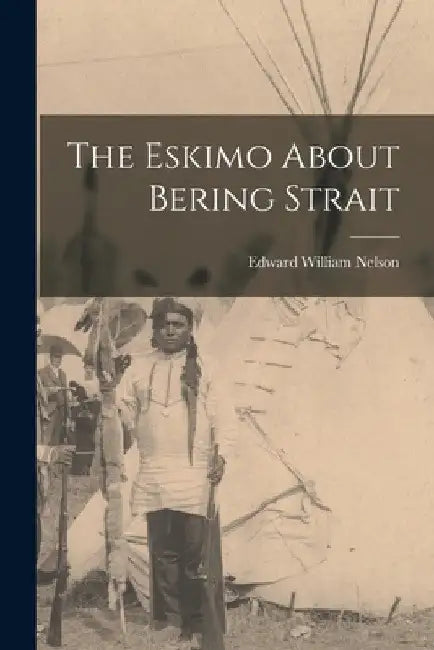 The Eskimo About Bering Strait by Edward William 1855-1934 Nelson