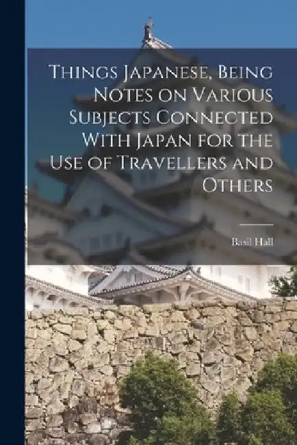 Things Japanese, Being Notes on Various Subjects Connected With Japan for the Use of Travellers and Others by Basil Hall 1850-1935 Chamberlain