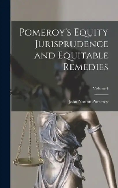 Pomeroy's Equity Jurisprudence and Equitable Remedies; Volume 4 by John Norton Pomeroy