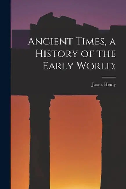 Ancient Times, a History of the Early World; by James Henry 1865-1935 Breasted