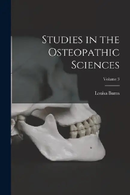 Studies in the Osteopathic Sciences; Volume 3 by Louisa Burns