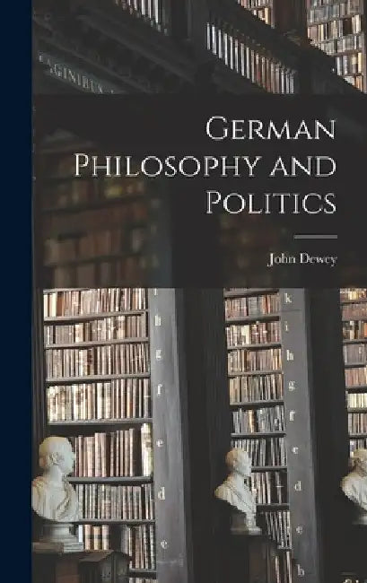German Philosophy and Politics by John Dewey