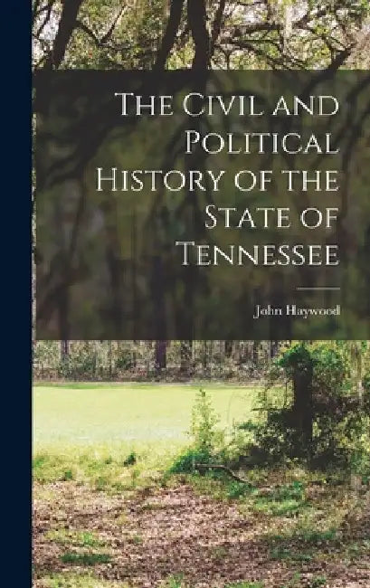 The Civil and Political History of the State of Tennessee by John Haywood