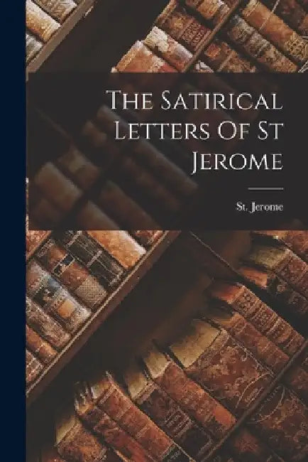 The Satirical Letters Of St Jerome by St Jerome