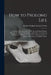 How to Prolong Life: An Inquiry Into the Cause of old age and Natural Death, Showing the Diet and Agents Best Adapted for a Lengthened Prol by Charles Watkyns De Lacy Evans