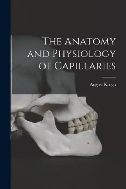 The Anatomy and Physiology of Capillaries by August Krogh