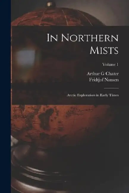 In Northern Mists: Arctic Exploration in Early Times; Volume 1 by Fridtjof Nansen