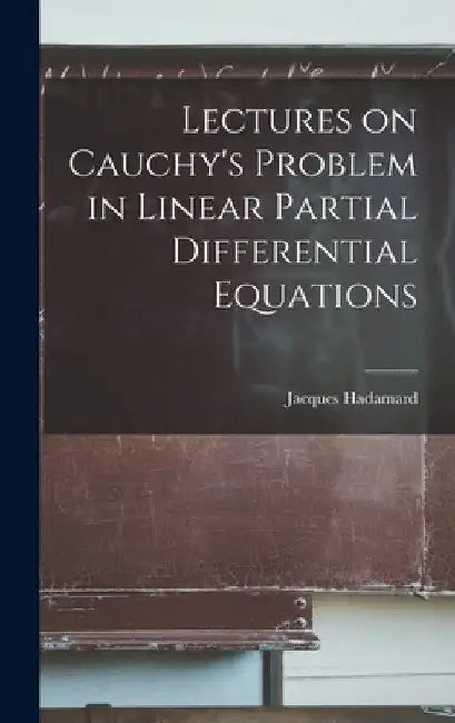 Lectures on Cauchy's Problem in Linear Partial Differential Equations by Jacques Hadamard