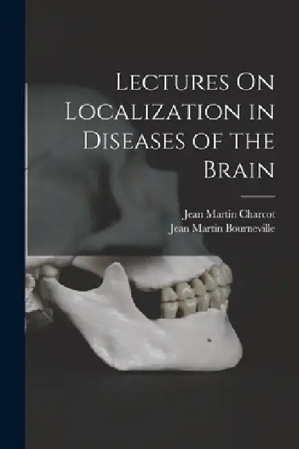 Lectures On Localization in Diseases of the Brain by Jean Martin Charcot