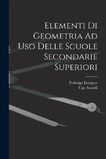 Elementi Di Geometria Ad Uso Delle Scuole Secondarie Superiori by Federigo Enriques