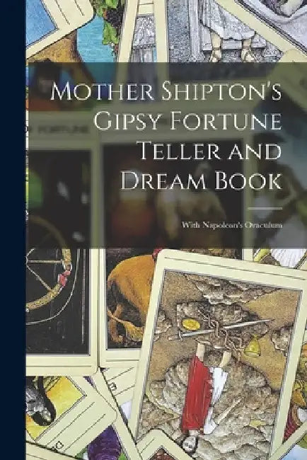 Mother Shipton's Gipsy Fortune Teller and Dream Book: With Napoleon's Oraculum by Anonymous