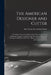 The American Designer and Cutter; a Complete, Practical and Up-to-date Work on the art of Designing, Cutting, Grading, Fitting, Sketching and Practica by Saul [From Old Catalog] Schorr