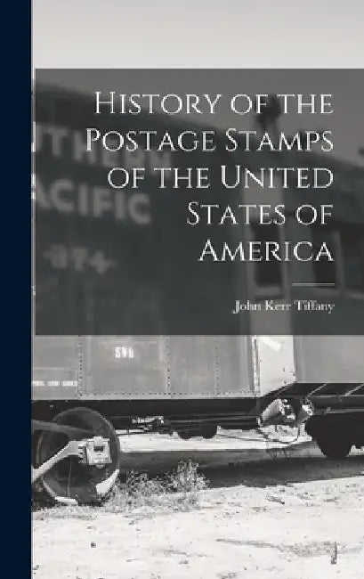 History of the Postage Stamps of the United States of America by John Kerr Tiffany