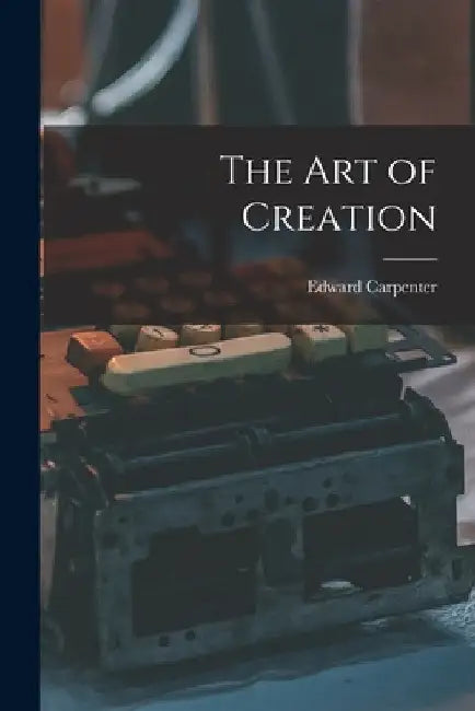 The Art of Creation by Edward Carpenter