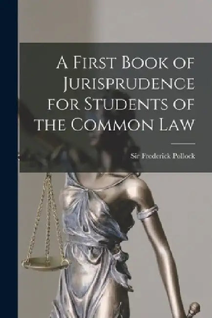A First Book of Jurisprudence for Students of the Common Law by Pollock Frederick 