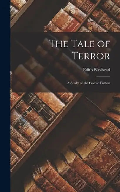 The Tale of Terror: A Study of the Gothic Fiction by Edith Birkhead