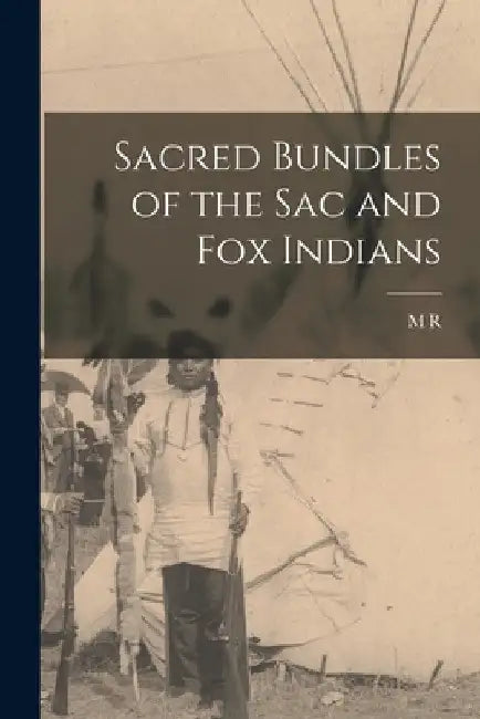 Sacred Bundles of the Sac and Fox Indians by M. R. 1882-1971 Harrington