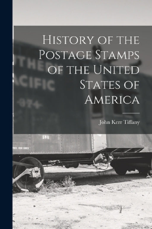 History of the Postage Stamps of the United States of America by John Kerr Tiffany