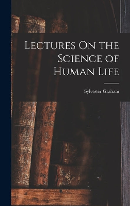 Lectures On the Science of Human Life by Sylvester Graham
