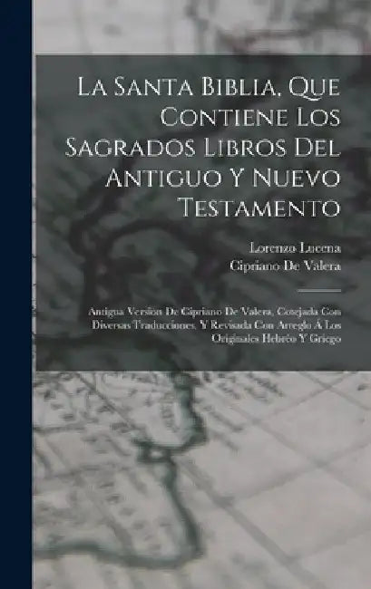 La Santa Biblia, Que Contiene Los Sagrados Libros Del Antiguo Y Nuevo Testamento: Antigua Version De Cipriano De Valera, Cotejada Con Diversas Traducc by Cipriano de Valera