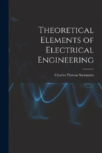 Theoretical Elements of Electrical Engineering by Charles Proteus Steinmetz