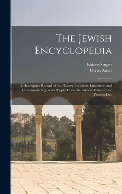 The Jewish Encyclopedia: A Descriptive Record of the History, Religion, Literature, and Customs of the Jewish People From the Earliest Times to by Cyrus Adler