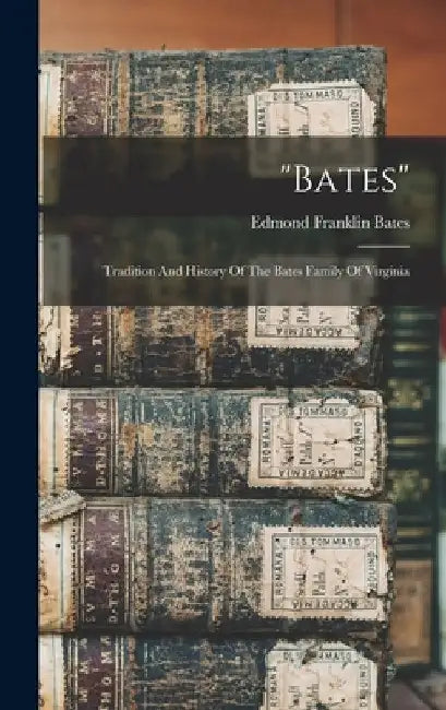 "bates": Tradition And History Of The Bates Family Of Virginia by Edmond Franklin Bates